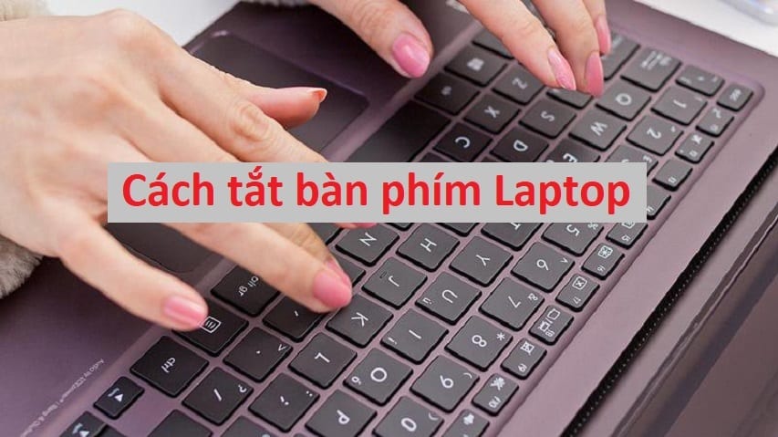 Cách tắt bàn phím laptop Win 10 /8.1 /7 nhanh chóng