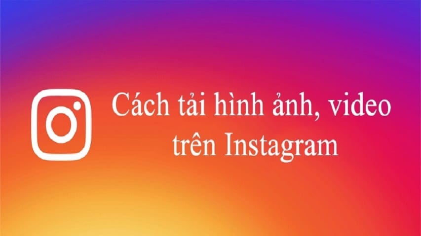 Cách tải ảnh video trên Instagram không cần phần mềm