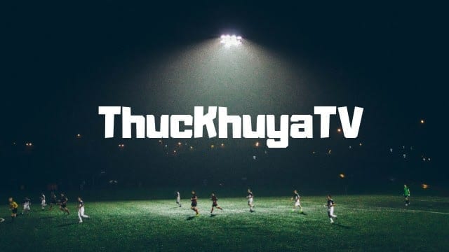 Thuckhuya TV – Điểm đến hấp dẫn của người hâm mộ bóng đá