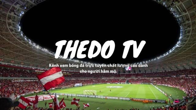 Thedo TV – nơi thỏa mãn đam mê bóng đá