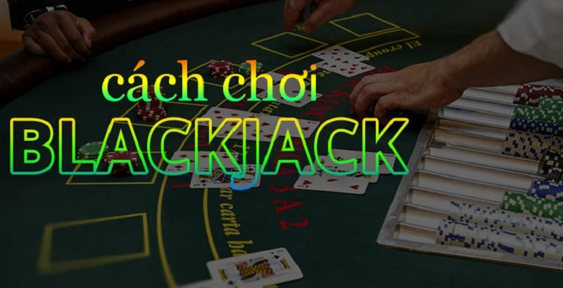 Hướng dẫn chơi Blackjack 