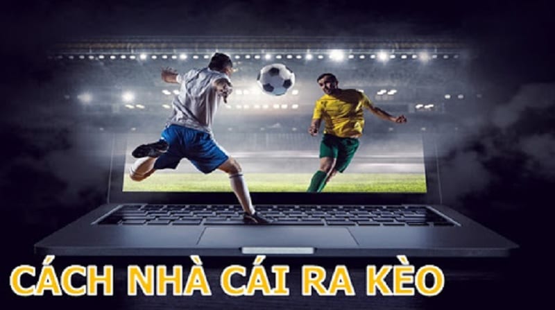 Cách ra kèo của nhà cái mà người chơi nên biết