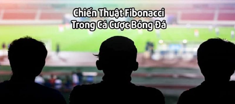 Cách sử dụng chiến thuật Fibonacci trong cá cược bóng đá