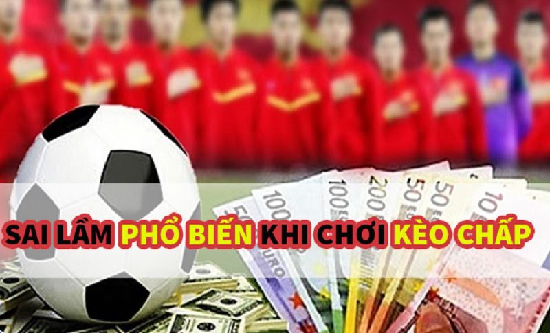 Sai lầm của người chơi mới khi cược kèo Chấp