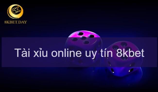 Tài xỉu online 8kbet – Cơ hội trúng lớn cho anh em