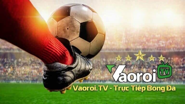 Vaoroi tv- Link xem trực tiếp bóng đá hôm nay đẳng cấp số 1